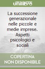 La successione generazionale nelle piccole e medie imprese. Aspetti psicologici e sociali