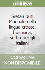 Sretan put! Manuale della lingua croata, bosniaca, serba per gli italiani libro