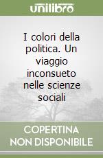 I colori della politica. Un viaggio inconsueto nelle scienze sociali libro