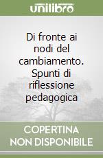 Di fronte ai nodi del cambiamento. Spunti di riflessione pedagogica libro