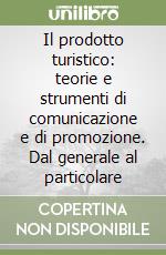 Il prodotto turistico: teorie e strumenti di comunicazione e di promozione. Dal generale al particolare libro