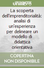 La scoperta dell'imprenditorialità: analisi di un'esperienza per delineare un modello di didattica orientativa libro