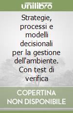 Strategie, processi e modelli decisionali per la gestione dell'ambiente. Con test di verifica libro