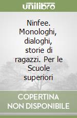 Ninfee. Monologhi, dialoghi, storie di ragazzi. Per le Scuole superiori