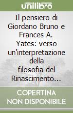 Il pensiero di Giordano Bruno e Frances A. Yates: verso un'interpretazione della filosofia del Rinascimento europeo libro