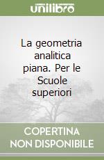 La geometria analitica piana. Per le Scuole superiori libro