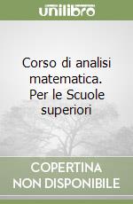 Corso di analisi matematica. Per le Scuole superiori libro