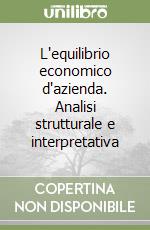 L'equilibrio economico d'azienda. Analisi strutturale e interpretativa libro