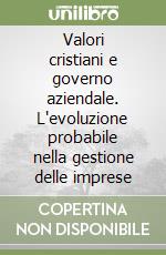 Valori cristiani e governo aziendale. L'evoluzione probabile nella gestione delle imprese libro