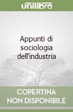 Appunti di sociologia dell'industria libro