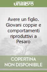 Avere un figlio. Giovani coppie e comportamenti riproduttivi a Pesaro