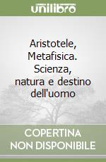 Aristotele, Metafisica. Scienza, natura e destino dell'uomo libro