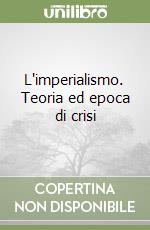 L'imperialismo. Teoria ed epoca di crisi libro