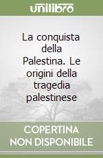 La conquista della Palestina. Le origini della tragedia palestinese libro