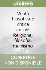 Verità filosofica e critica sociale. Religione, filosofia, marxismo libro