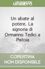 Un abate al potere. La signoria di Ormanno Tedici a Pistoia libro