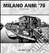 Milano anni '70 e dintorni. Ediz. illustrata libro