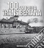 100 anni della Transiberiana. Ediz. illustrata