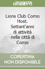 Lions Club Como Host. Settant'anni di attività nella città di Como libro