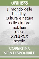 Il mondo delle Usad'by. Cultura e natura nelle dimore nobiliari russe XVIII-XIX secolo