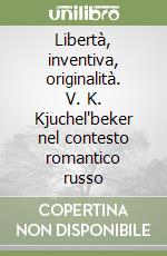 Libertà, inventiva, originalità. V. K. Kjuchel'beker nel contesto romantico russo libro