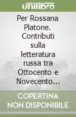 Per Rossana Platone. Contributi sulla letteratura russa tra Ottocento e Novecento (Milano, 14 novembre 2001) libro