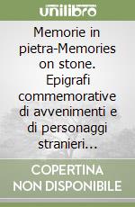 Memorie in pietra-Memories on stone. Epigrafi commemorative di avvenimenti e di personaggi stranieri nella Genova del XIX e XX secolo. Ediz. bilingue libro