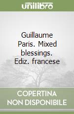 Guillaume Paris. Mixed blessings. Ediz. francese