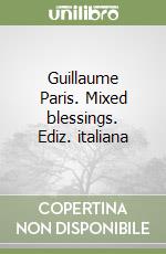 Guillaume Paris. Mixed blessings. Ediz. italiana