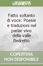 Fatto soltanto di voce. Poesie e traduzioni nel parlar vivo della valle Bedretto libro