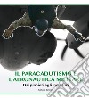 Il paracadutismo e l'aeronautica militare. Dai pionieri agli incursori libro