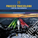 Frecce tricolori. L'arte del volo acrobatico libro