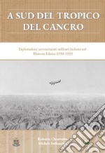 A sud del Tropico del Cancro. Esplorazioni aeroterrestri militari italiane nel Deserto Libico 1930-1939