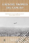 A sud del Tropico del Cancro. Esplorazioni aeroterrestri militari italiane nel Deserto Libico 1930-1939 libro