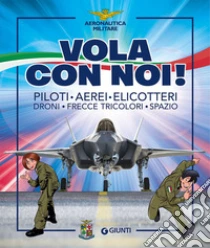 Vola con noi! Piloti, aerei, elicotteri, droni, Frecce Tricolori, spazio. Ediz. a colori
