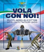 Vola con noi! Piloti, aerei, elicotteri, droni, Frecce Tricolori, spazio. Ediz. a colori libro