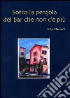 Sotto la pergola del bar che non c'è più libro