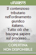 Il contenzioso tributario nell'ordinamento giuridico italiano. Tutto ciò che bisogna sapere sul processo tributario libro