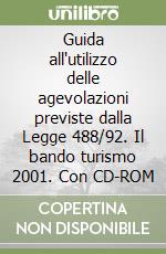 Guida all'utilizzo delle agevolazioni previste dalla Legge 488/92. Il bando turismo 2001. Con CD-ROM