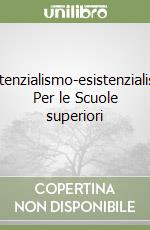 Esistenzialismo-esistenzialismi. Per le Scuole superiori