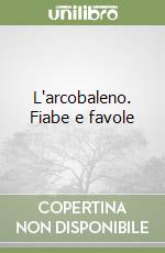 L'arcobaleno. Fiabe e favole libro