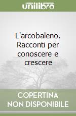 L'arcobaleno. Racconti per conoscere e crescere libro