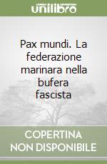 Pax mundi. La federazione marinara nella bufera fascista libro