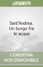 Sant'Andrea. Un borgo fra le acque libro