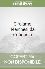 Girolamo Marchesi da Cotignola libro