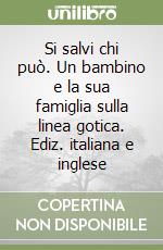 Si salvi chi può. Un bambino e la sua famiglia sulla linea gotica. Ediz. italiana e inglese libro