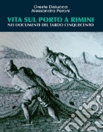 Vita sul porto a Rimini. Nei documenti del tardo cinquecento. Ediz. illustrata libro