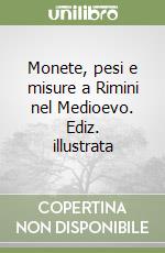 Monete, pesi e misure a Rimini nel Medioevo. Ediz. illustrata