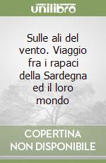 Sulle ali del vento. Viaggio fra i rapaci della Sardegna ed il loro mondo libro