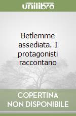 Betlemme assediata. I protagonisti raccontano